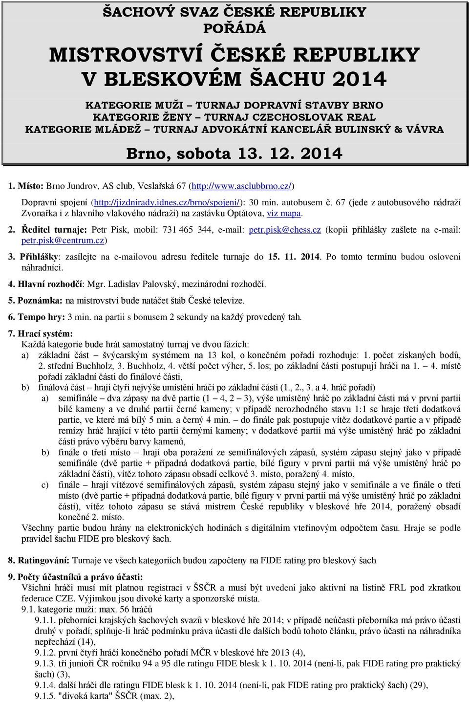 cz/brno/spojeni/): 30 min. autobusem č. 67 (jede z autobusového nádraží Zvonařka i z hlavního vlakového nádraží) na zastávku Optátova, viz mapa. 2.