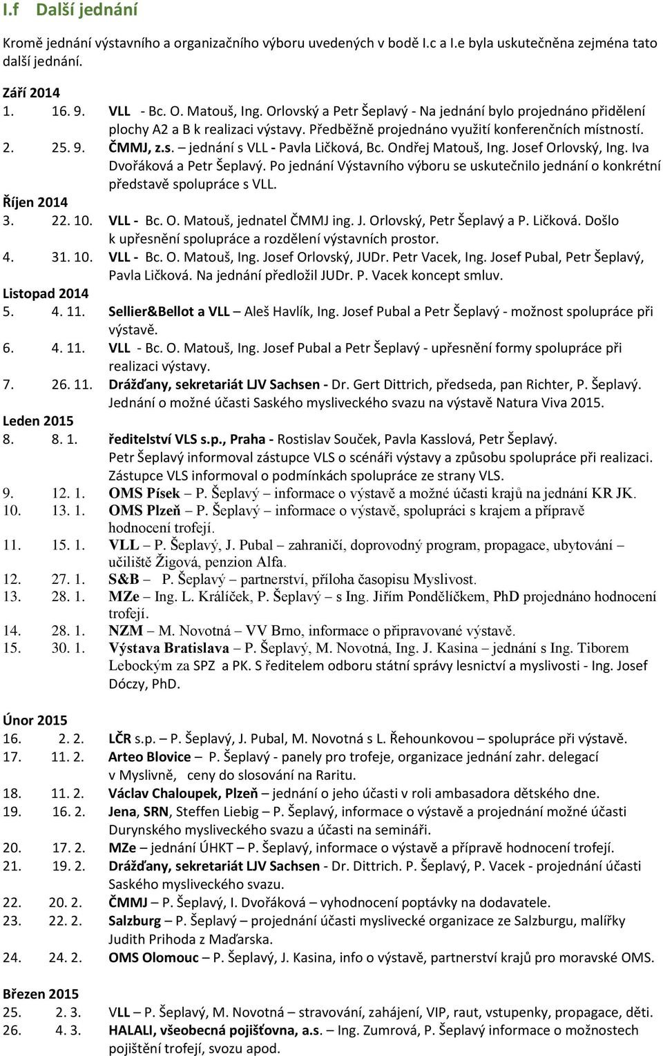 Ondřej Matouš, Ing. Josef Orlovský, Ing. Iva Dvořáková a Petr Šeplavý. Po jednání Výstavního výboru se uskutečnilo jednání o konkrétní představě spolupráce s VLL. Říjen 2014 3. 22. 10. VLL - Bc. O. Matouš, jednatel ČMMJ ing.
