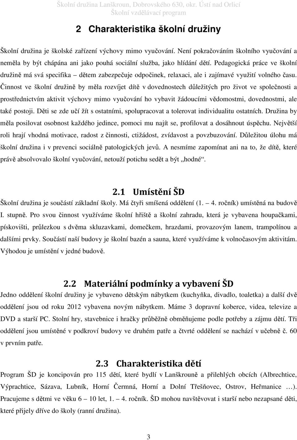 Pedagogická práce ve školní družině má svá specifika dětem zabezpečuje odpočinek, relaxaci, ale i zajímavé využití volného času.