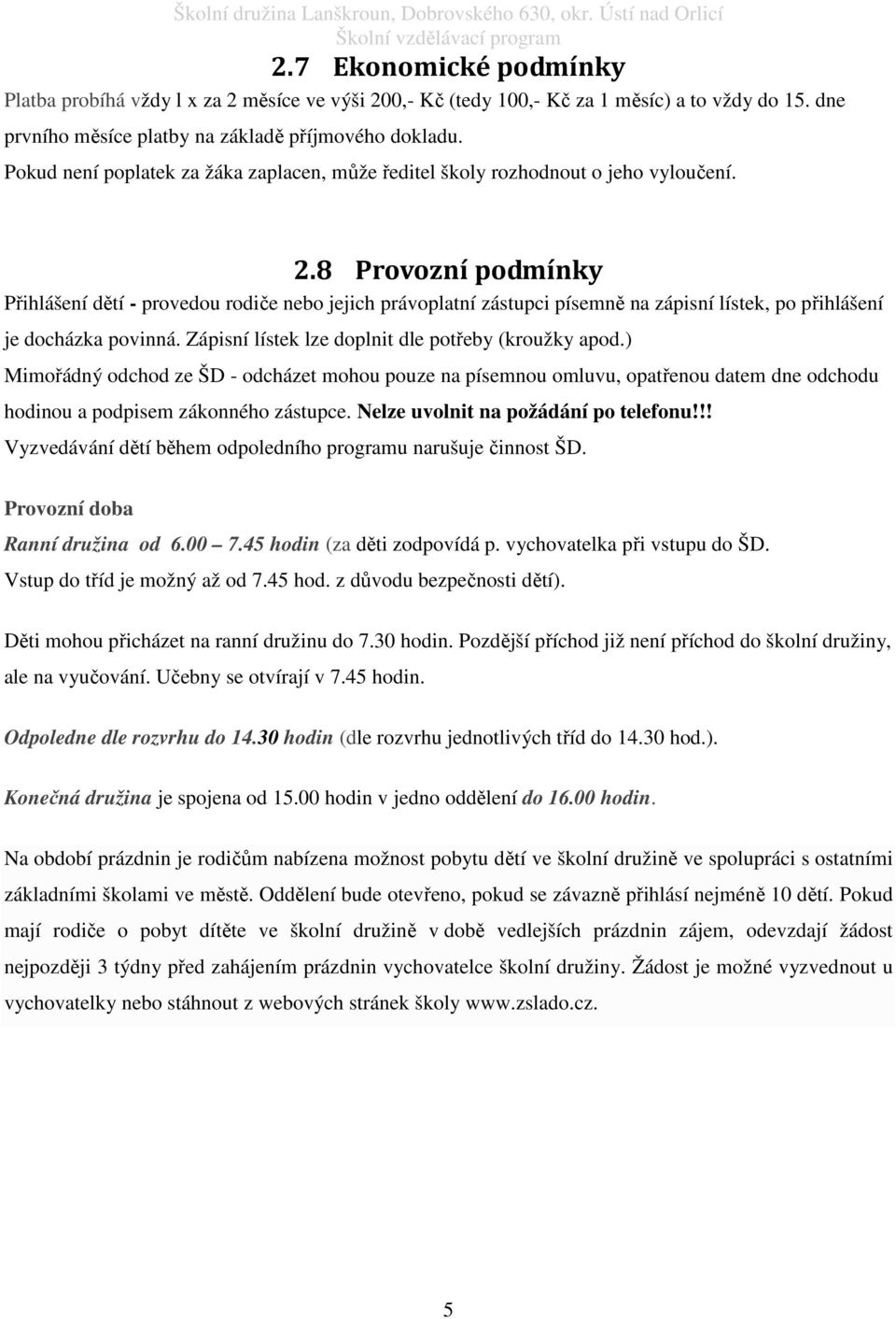 8 Provozní podmínky Přihlášení dětí - provedou rodiče nebo jejich právoplatní zástupci písemně na zápisní lístek, po přihlášení je docházka povinná.