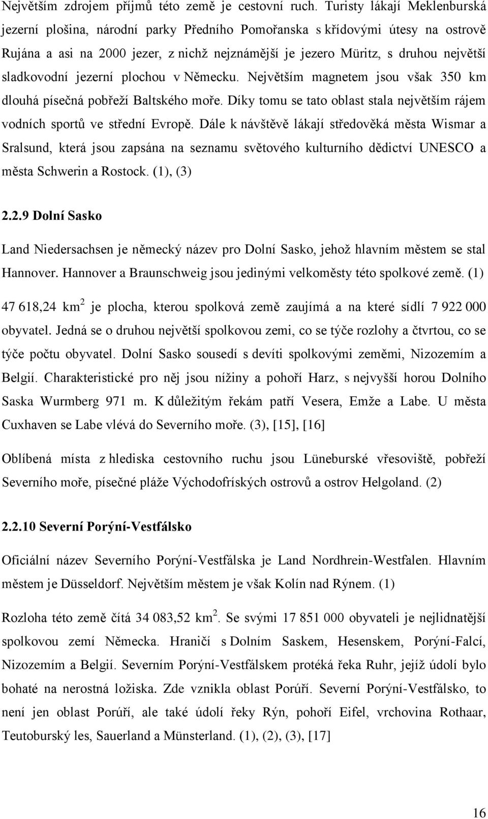 sladkovodní jezerní plochou v Německu. Největším magnetem jsou však 350 km dlouhá písečná pobřeţí Baltského moře. Díky tomu se tato oblast stala největším rájem vodních sportů ve střední Evropě.