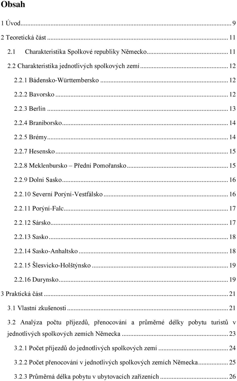 .. 17 2.2.12 Sársko... 17 2.2.13 Sasko... 18 2.2.14 Sasko-Anhaltsko... 18 2.2.15 Šlesvicko-Holštýnsko... 19 2.2.16 Durynsko... 19 3 Praktická část... 21 3.