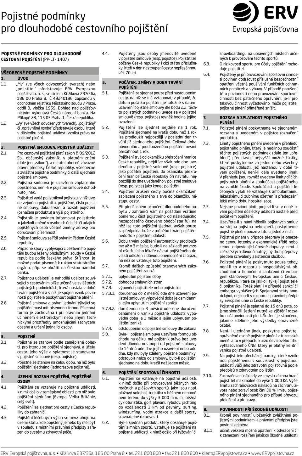 , se sídlem Křižíkova 237/36a, 186 00 Praha 8, IČ 49240196, zapsanou v obchodním rejstříku Městského soudu v Praze, oddíl B, vložka 1969.