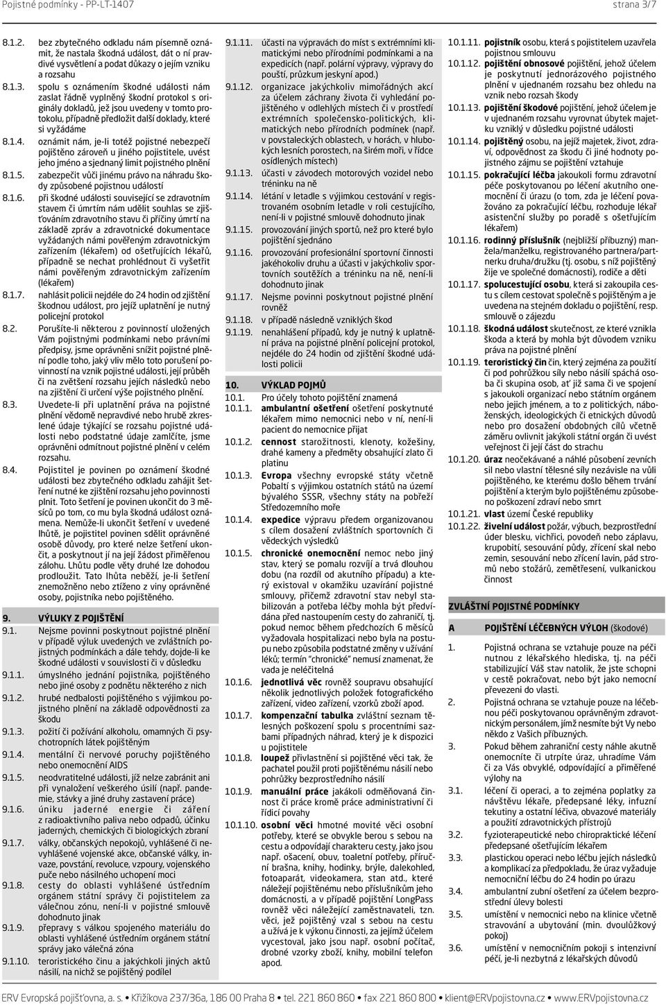 spolu s oznámením škodné události nám zaslat řádně vyplněný škodní protokol s originály dokladů, jež jsou uvedeny v tomto protokolu, případně předložit další doklady, které si vyžádáme 8.1.4.
