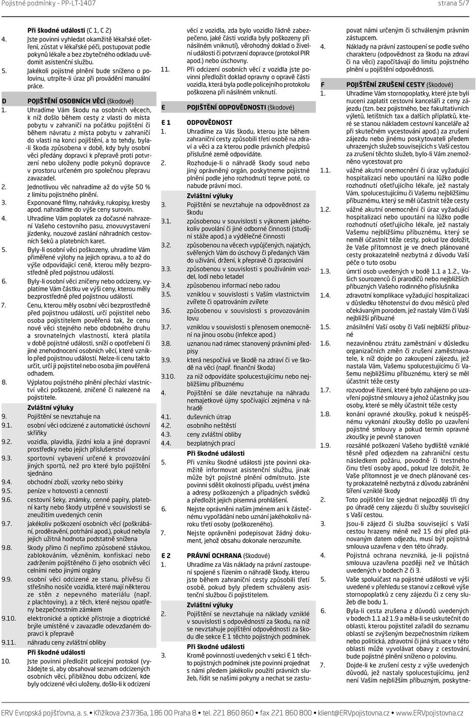 Jakékoli pojistné plnění bude sníženo o polovinu, utrpíte-li úraz při provádění manuální práce. D POJIŠTĚNÍ OSOBNÍCH VĚCÍ (škodové) 1.