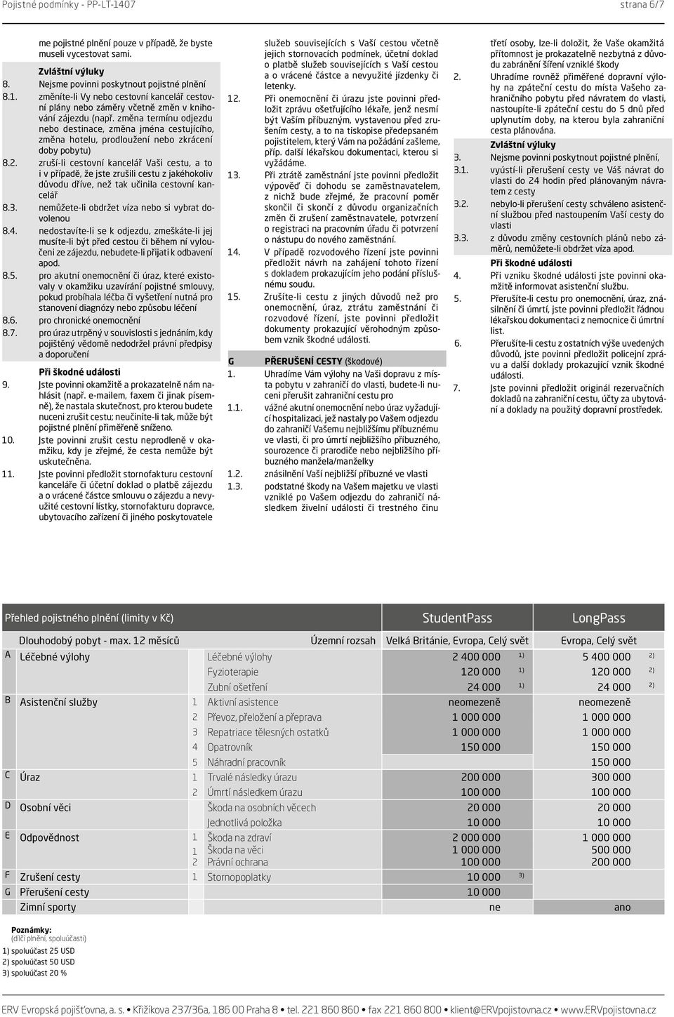 zruší-li cestovní kancelář Vaši cestu, a to i v případě, že jste zrušili cestu z jakéhokoliv důvodu dříve, než tak učinila cestovní kancelář 8.3. nemůžete-li obdržet víza nebo si vybrat dovolenou 8.4.