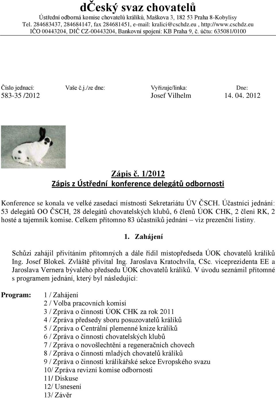 2012 Zápis č. 1/2012 Zápis z Ústřední konference delegátů odbornosti Konference se konala ve velké zasedací místnosti Sekretariátu ÚV ČSCH.