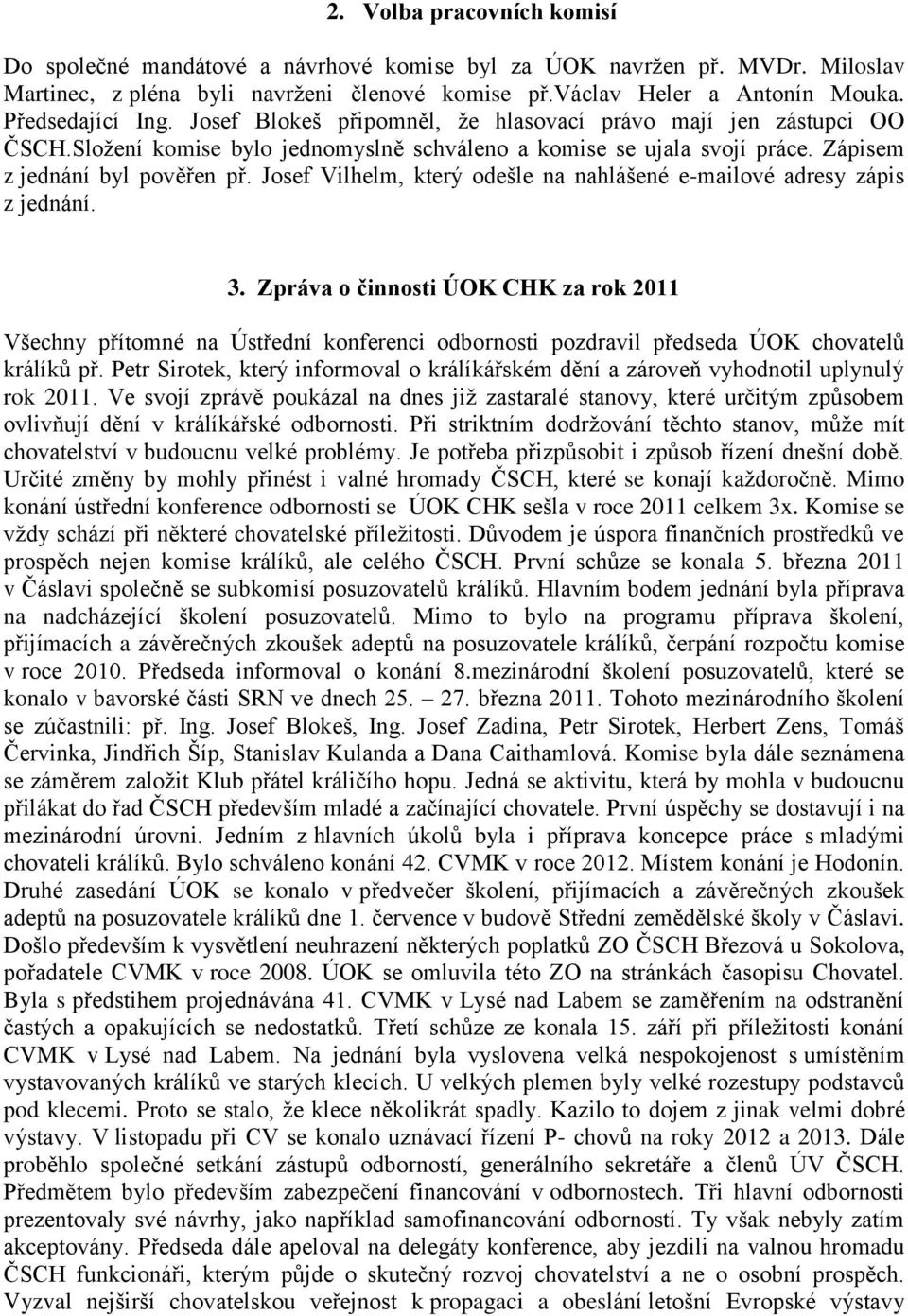 Josef Vilhelm, který odešle na nahlášené e-mailové adresy zápis z jednání. 3.