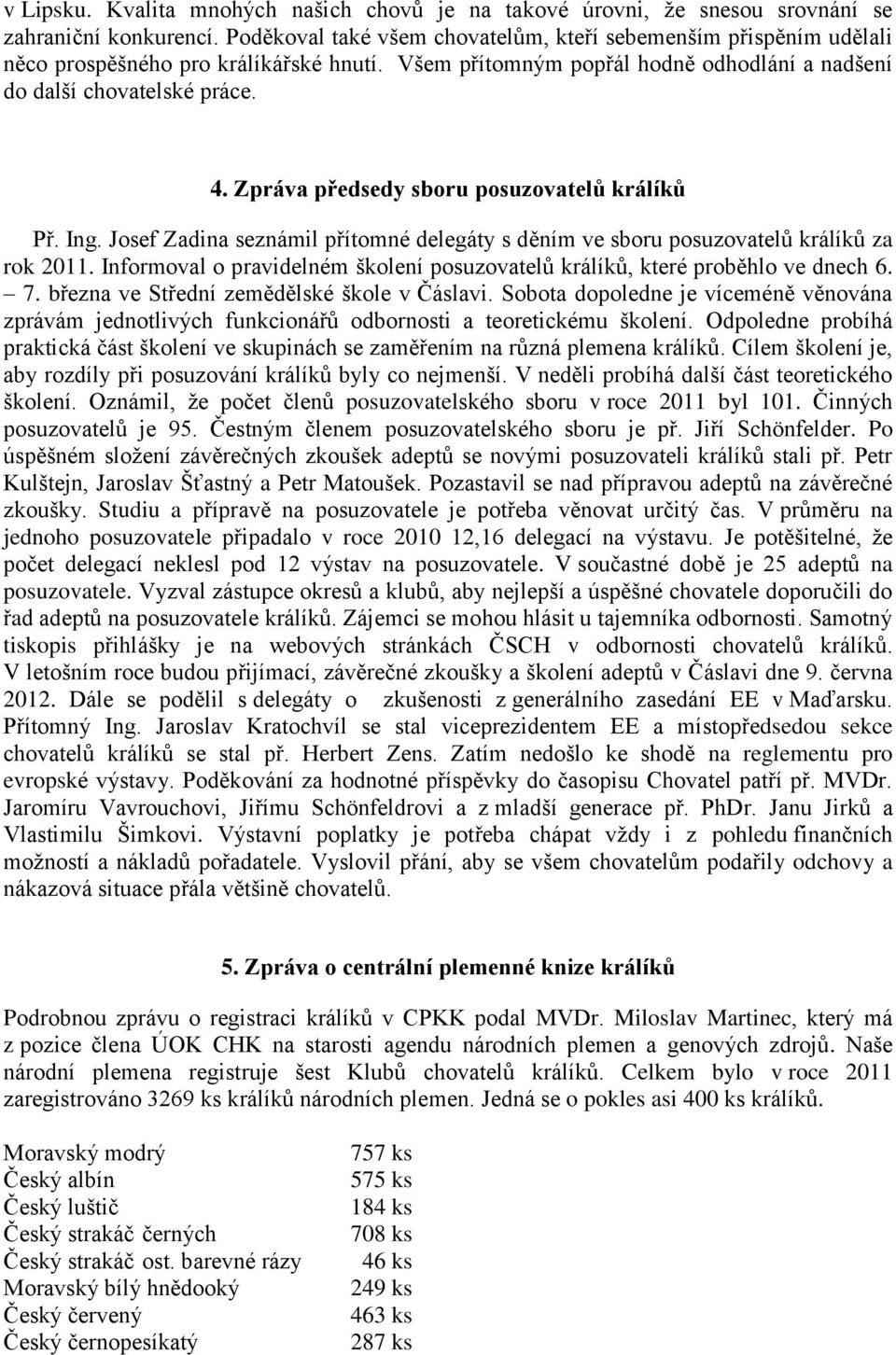 Zpráva předsedy sboru posuzovatelů králíků Př. Ing. Josef Zadina seznámil přítomné delegáty s děním ve sboru posuzovatelů králíků za rok 2011.