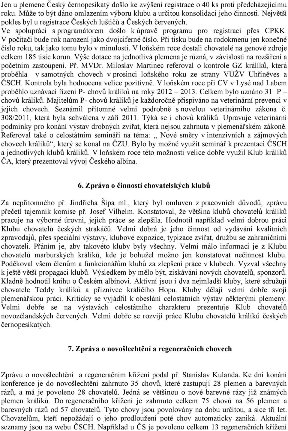 V počítači bude rok narození jako dvojciferné číslo. Při tisku bude na rodokmenu jen konečné číslo roku, tak jako tomu bylo v minulosti.
