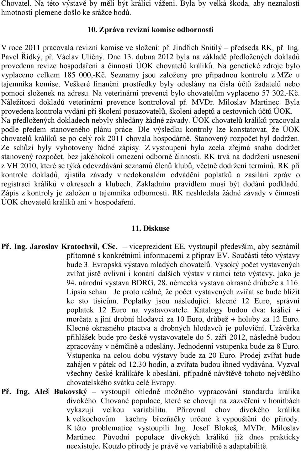 dubna 2012 byla na základě předložených dokladů provedena revize hospodaření a činnosti ÚOK chovatelů králíků. Na genetické zdroje bylo vyplaceno celkem 185 000,-Kč.