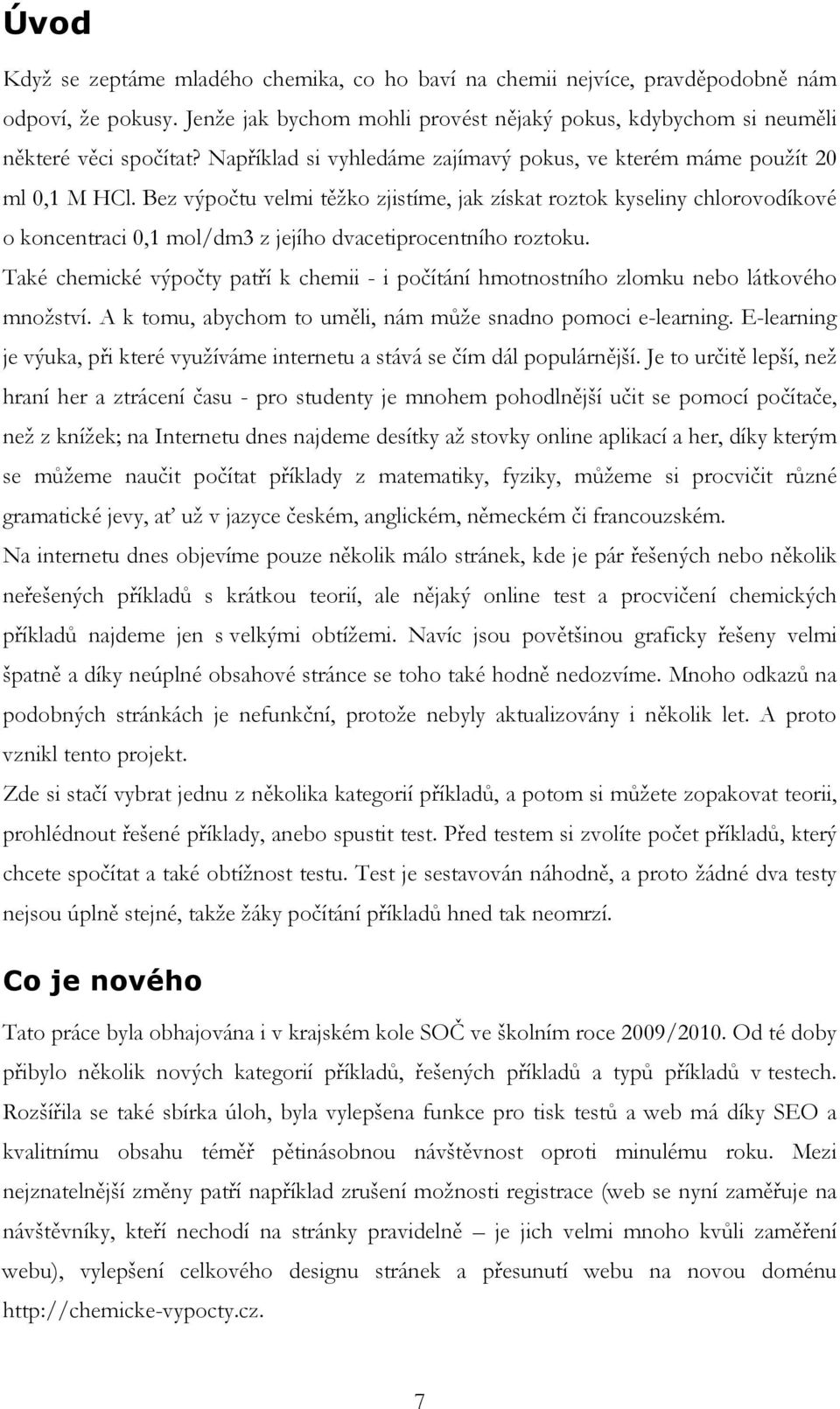 Bez výpočtu velmi těžko zjistíme, jak získat roztok kyseliny chlorovodíkové o koncentraci 0,1 mol/dm3 z jejího dvacetiprocentního roztoku.