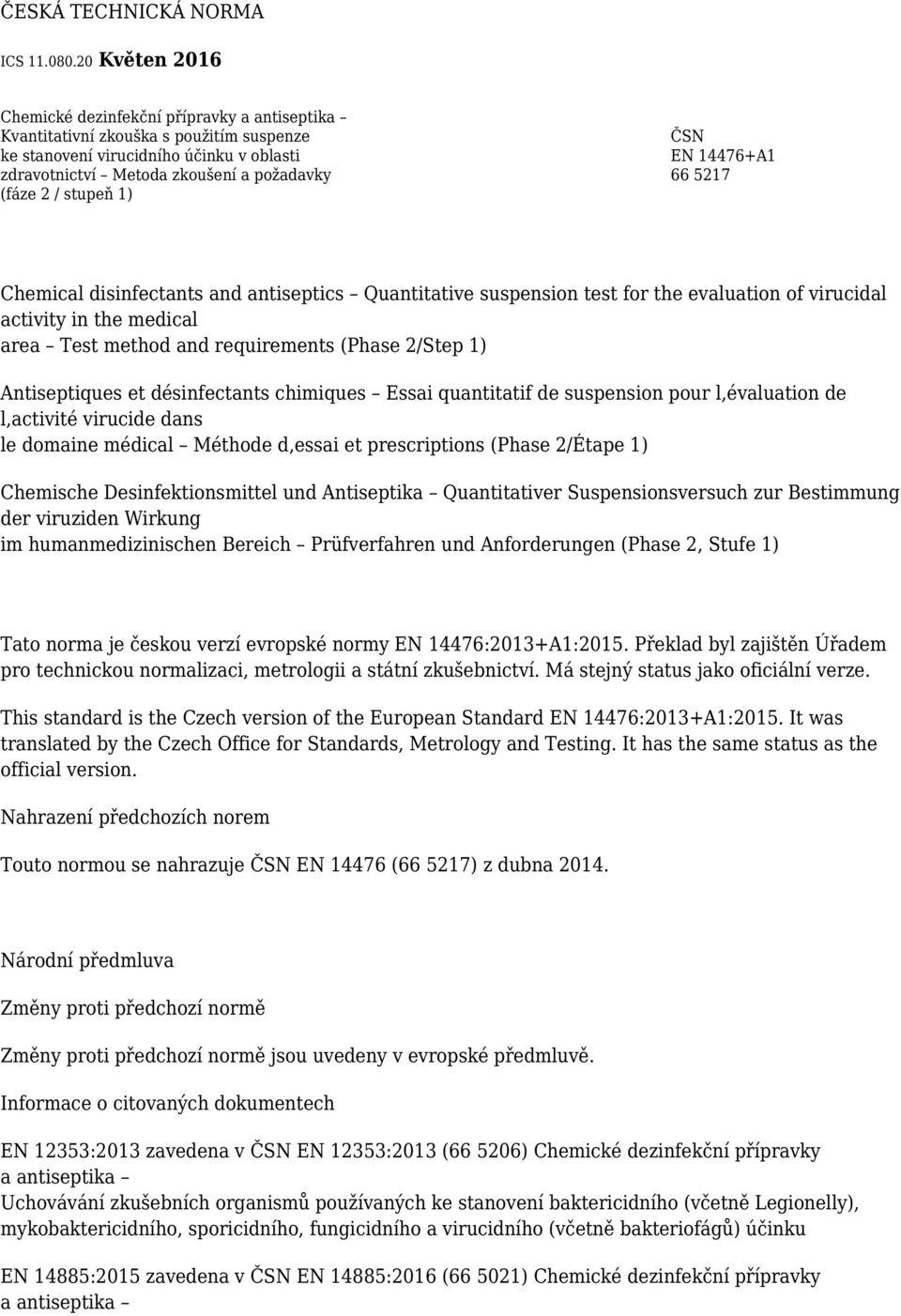 stupeň 1) ČSN EN 14476+A1 66 5217 Chemical disinfectants and antiseptics Quantitative suspension test for the evaluation of virucidal activity in the medical area Test method and requirements (Phase