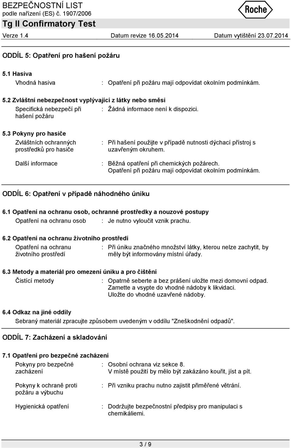 : Běžná opatření při chemických požárech. Opatření při požáru mají odpovídat okolním podmínkám. ODDÍL 6: Opatření v případě náhodného úniku 6.