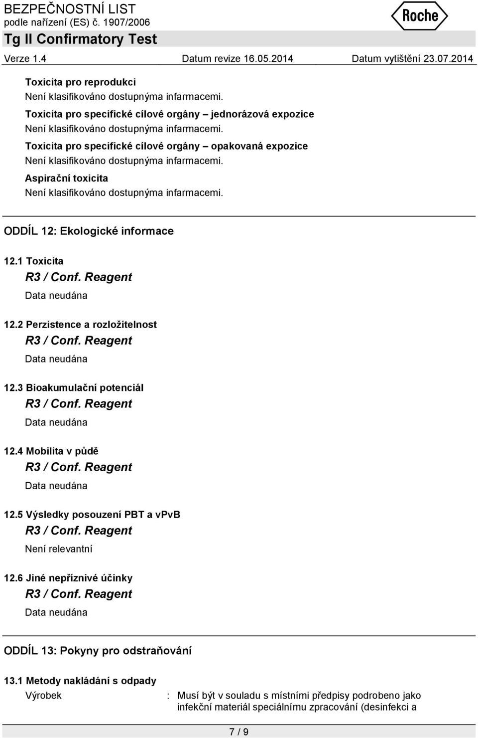 4 Mobilita v půdě 12.5 Výsledky posouzení PBT a vpvb Není relevantní 12.6 Jiné nepříznivé účinky ODDÍL 13: Pokyny pro odstraňování 13.
