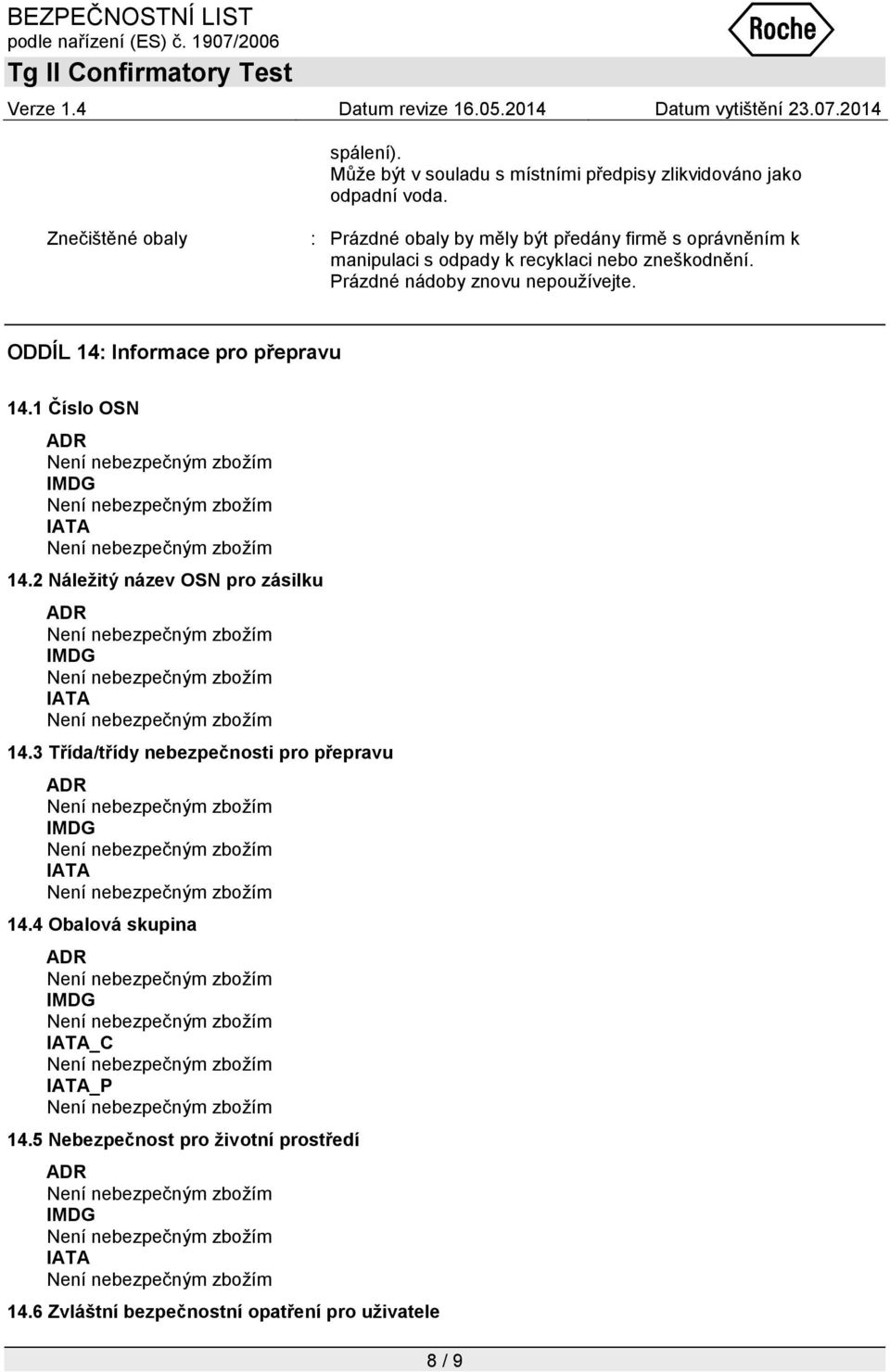 Prázdné nádoby znovu nepoužívejte. ODDÍL 14: Informace pro přepravu 14.1 Číslo OSN IATA 14.