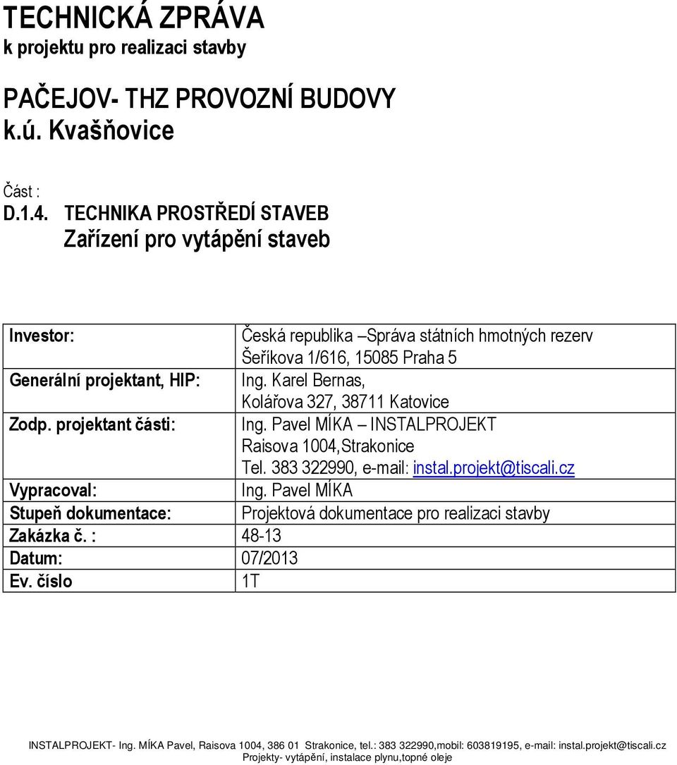 Karel Bernas, Kolářova, 8 Katovice odp. projektant části: Ing. Pavel MÍKA ISTALPROJEKT Raisova,Strakonice Tel. 8 99, e-mail: instal.projekt@tiscali.cz Vypracoval: Ing.