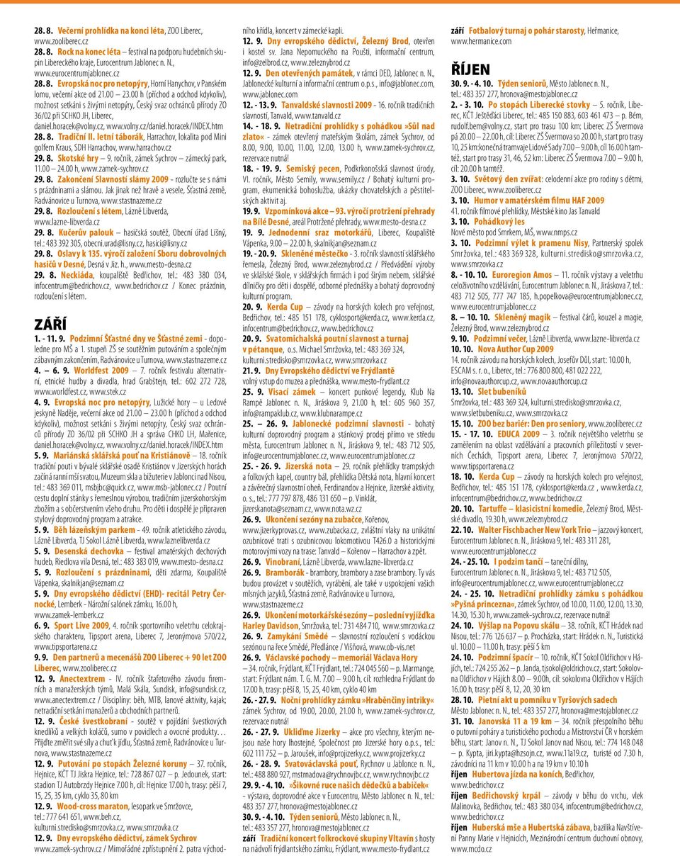 htm 28. 8. Tradiční II. letní táborák, Harrachov, lokalita pod Mini golfem Kraus, SDH Harrachov, www.harrachov.cz 29. 8. Skotské hry 9. ročník, zámek Sychrov zámecký park, 11.00 24.00 h, www.