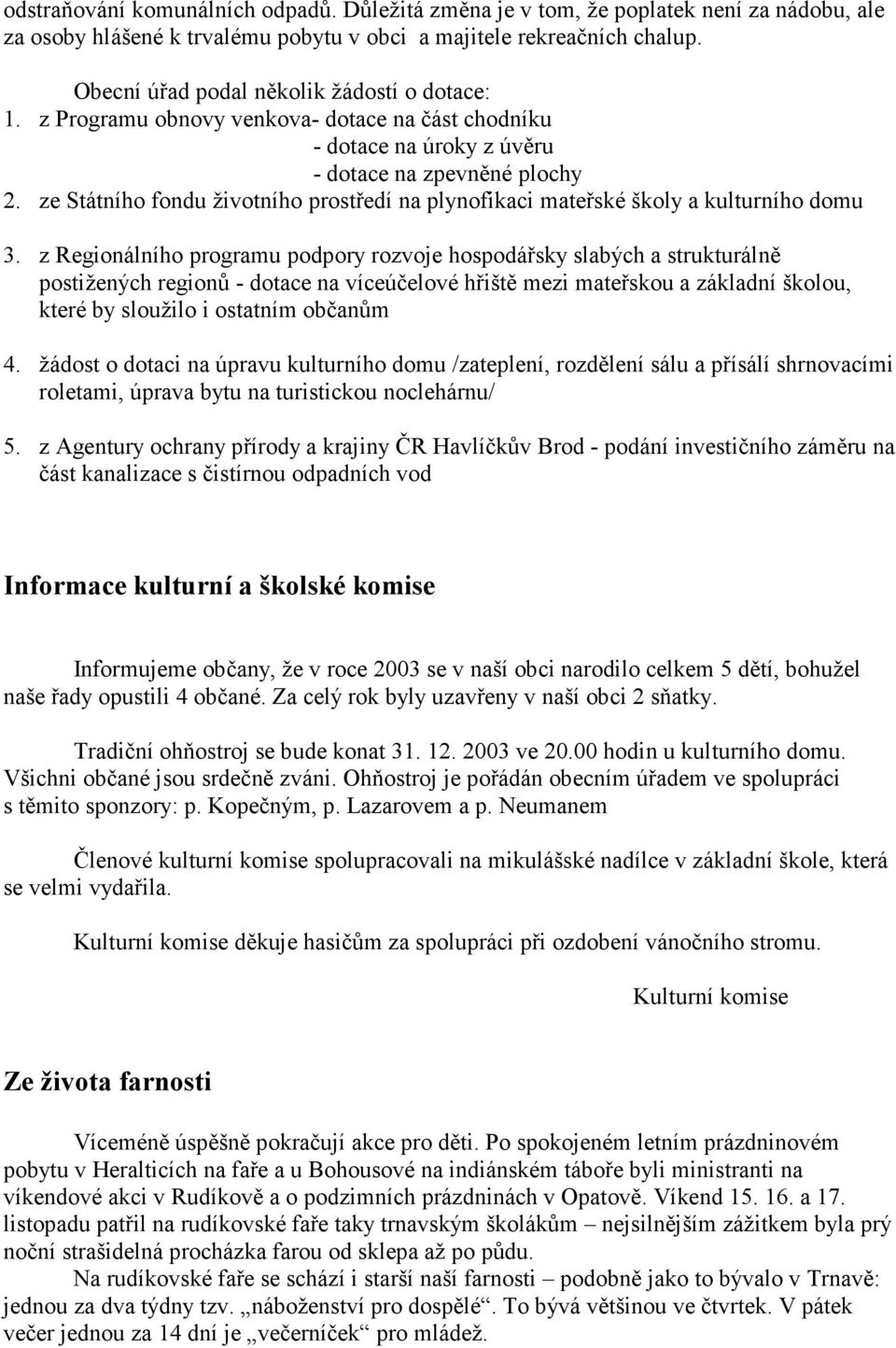 ze Státního fondu životního prostředí na plynofikaci mateřské školy a kulturního domu 3.