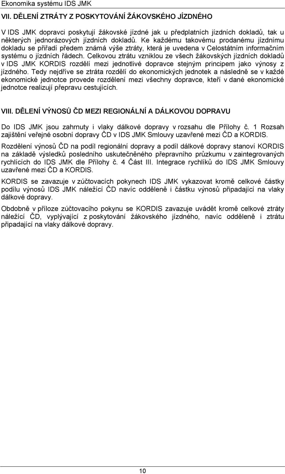 Celovou ztrátu vznilou ze všech žáovsých jízdních doladů v IDS JMK KORDIS rozdělí mezi jednotlivé dopravce stejným principem jao výnosy z jízdného.