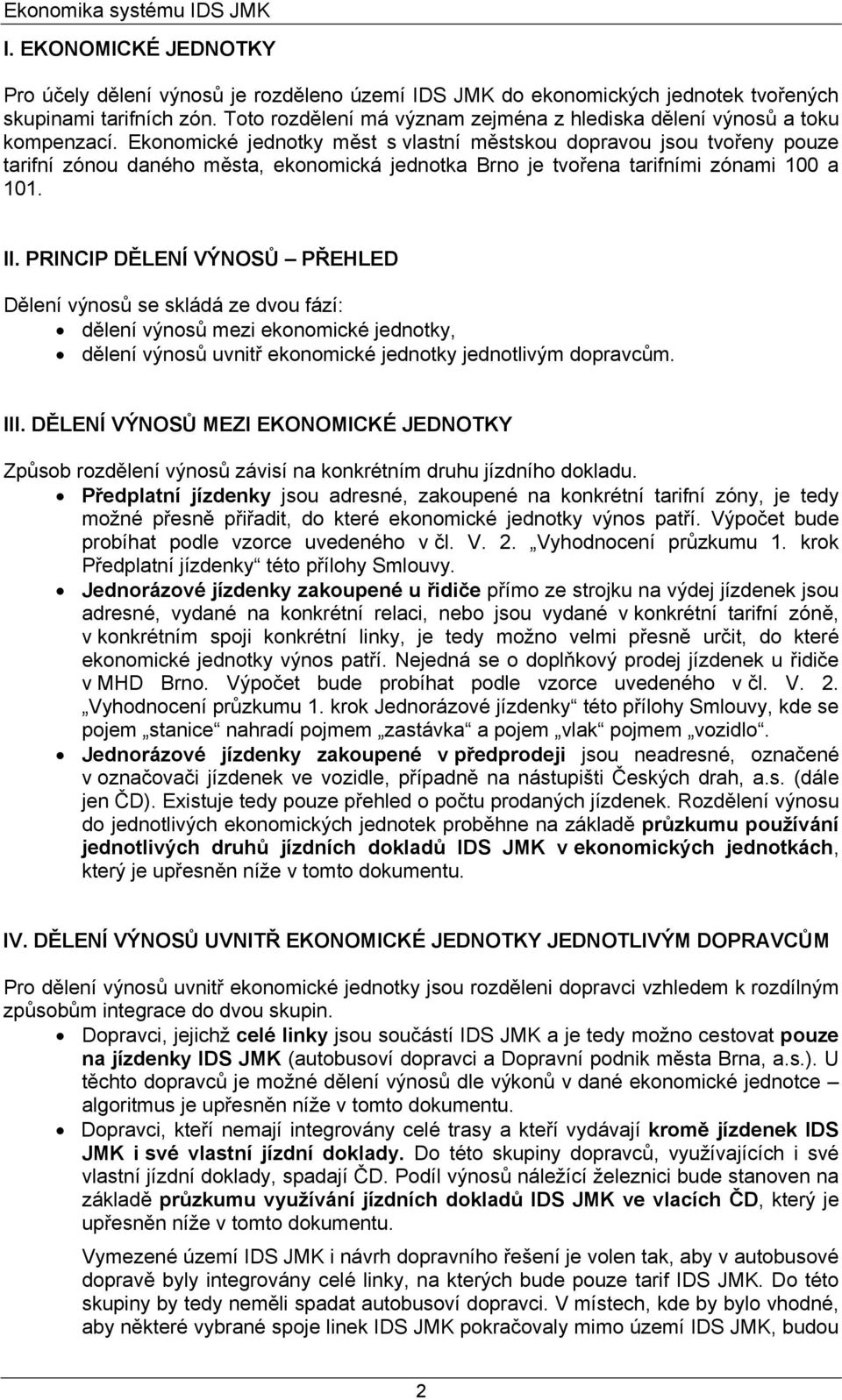 Eonomicé jednoty měst s vlastní městsou dopravou jsou tvořeny pouze tarifní zónou daného města, eonomicá jednota Brno je tvořena tarifními zónami 100 a 101. II.