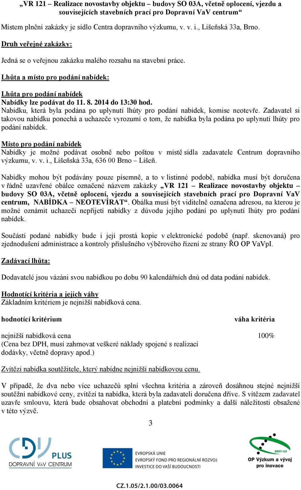 Zadavatel si takovou nabídku ponechá a uchazeče vyrozumí o tom, že nabídka byla podána po uplynutí lhůty pro podání nabídek.