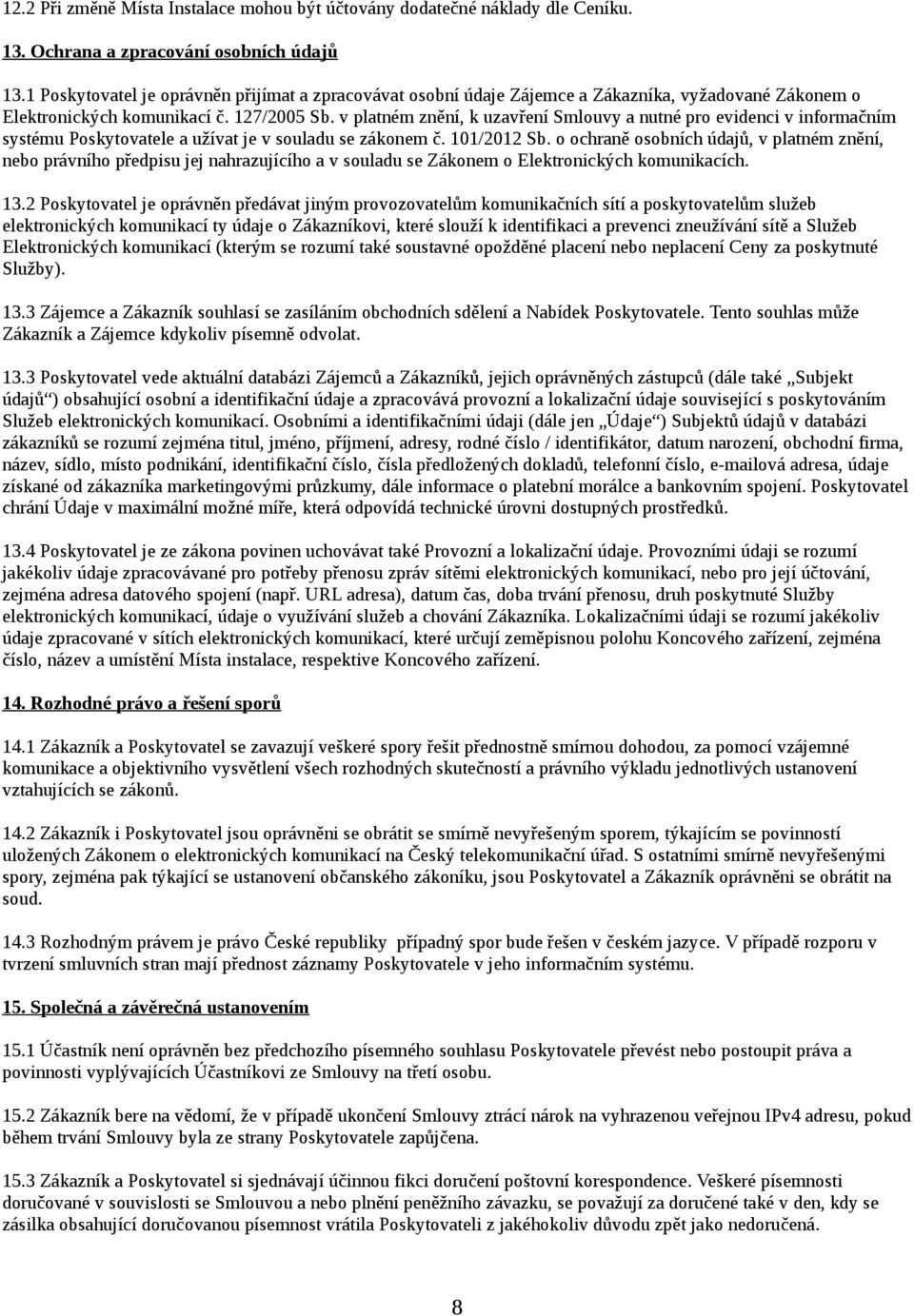 v platném znění, k uzavření Smlouvy a nutné pro evidenci v informačním systému Poskytovatele a užívat je v souladu se zákonem č. 101/2012 Sb.