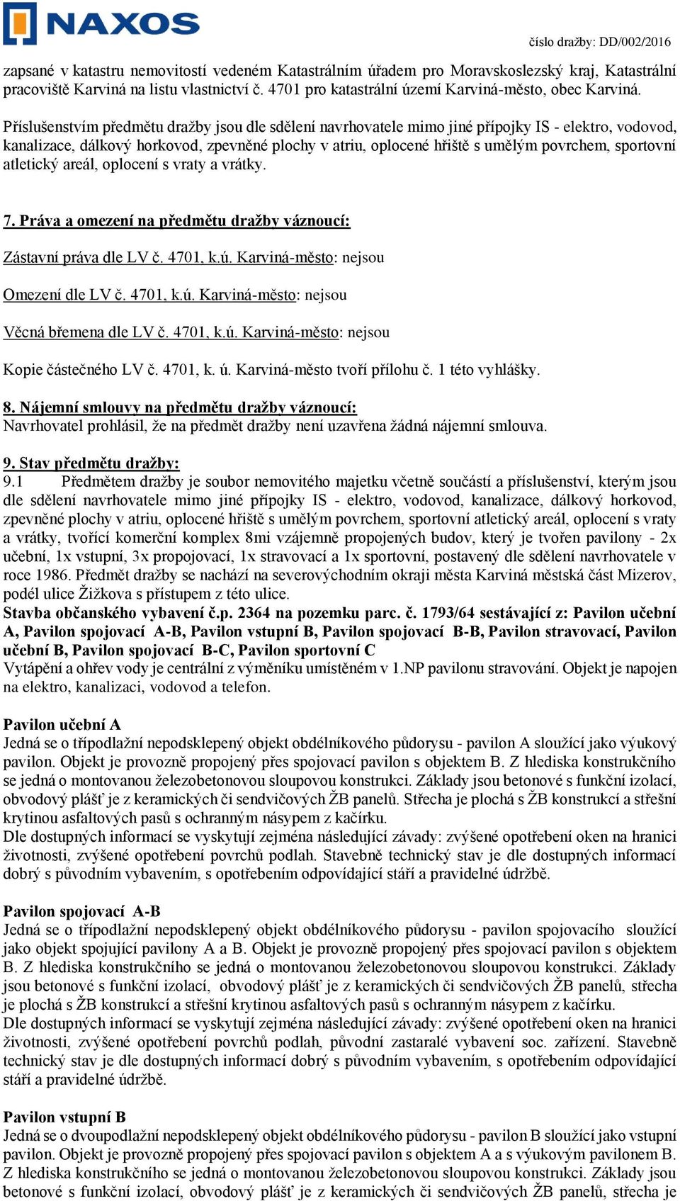 sportovní atletický areál, oplocení s vraty a vrátky. 7. Práva a omezení na předmětu dražby váznoucí: Zástavní práva dle LV č. 4701, k.ú. Karviná-město: nejsou Omezení dle LV č. 4701, k.ú. Karviná-město: nejsou Věcná břemena dle LV č.