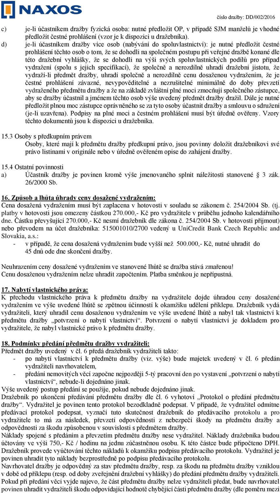 dražební vyhlášky, že se dohodli na výši svých spoluvlastnických podílů pro případ vydražení (spolu s jejich specifikací), že společně a nerozdílně uhradí dražební jistotu, že vydraží-li předmět