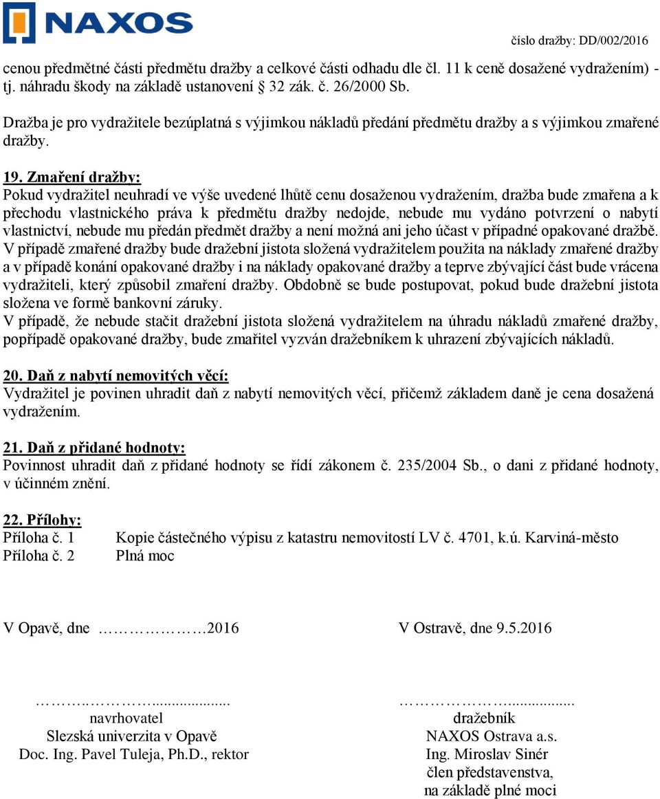 Zmaření dražby: Pokud vydražitel neuhradí ve výše uvedené lhůtě cenu dosaženou vydražením, dražba bude zmařena a k přechodu vlastnického práva k předmětu dražby nedojde, nebude mu vydáno potvrzení o