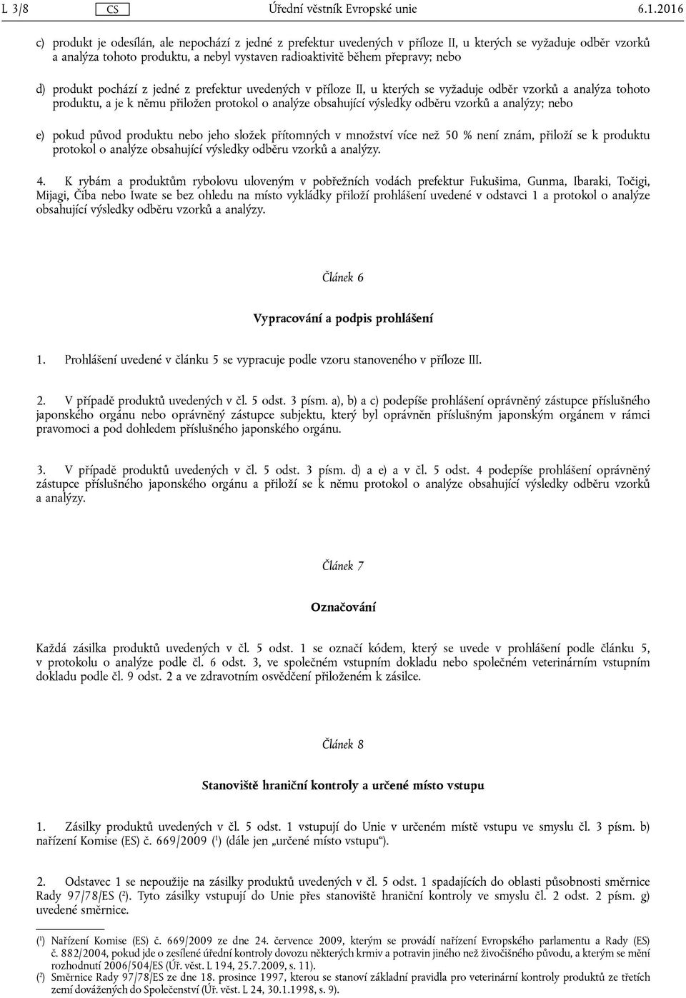 nebo d) produkt pochází z jedné z prefektur uvedených v příloze II, u kterých se vyžaduje odběr vzorků a analýza tohoto produktu, a je k němu přiložen protokol o analýze obsahující výsledky odběru