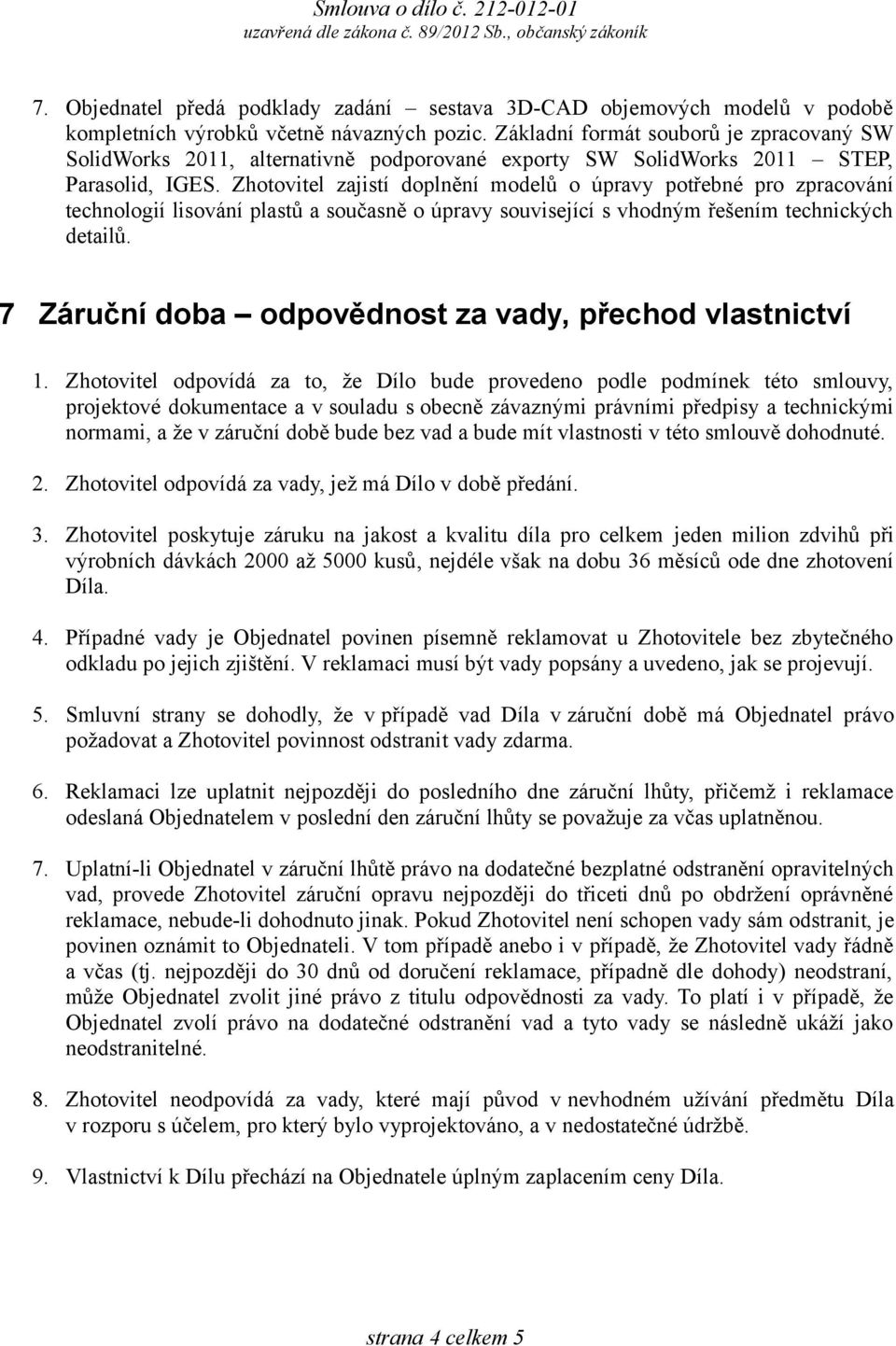 Zhotovitel zajistí doplnění modelů o úpravy potřebné pro zpracování technologií lisování plastů a současně o úpravy související s vhodným řešením technických detailů.