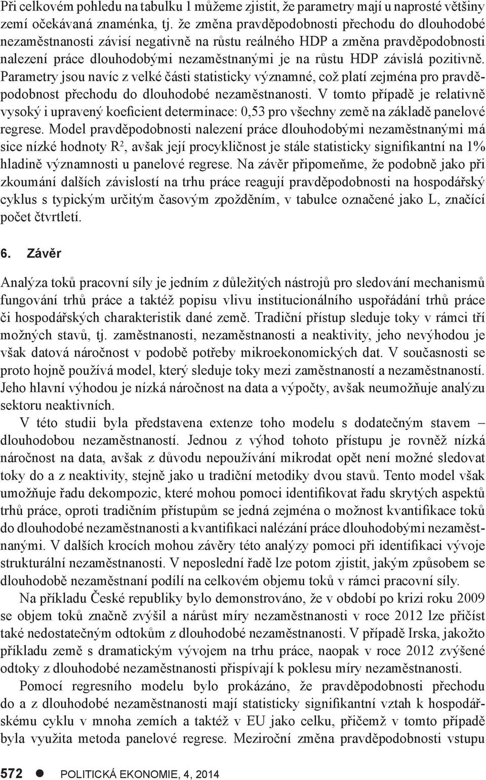 Paramery jsou navíc z velké čási saisicky významné, což plaí zejména pro pravděpodobnos přechodu do dlouhodobé nezaměsnanosi.