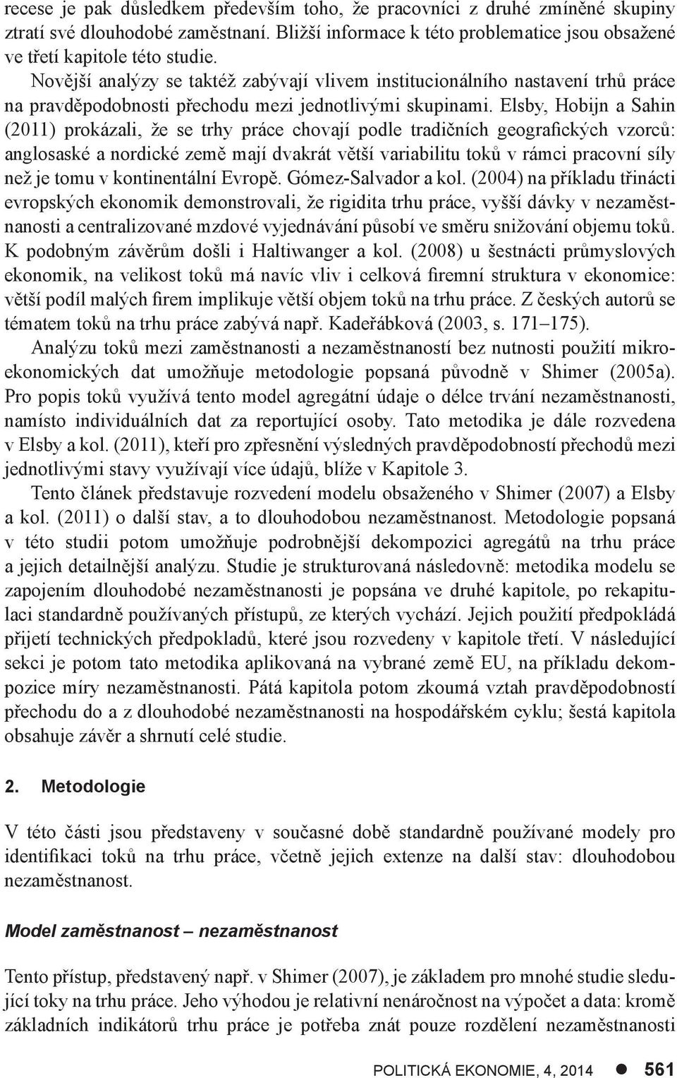 Elsby, Hobijn a Sahin (2011) prokázali, že se rhy práce chovají podle radičních geografických vzorců: anglosaské a nordické země mají dvakrá věší variabiliu oků v rámci pracovní síly než je omu v