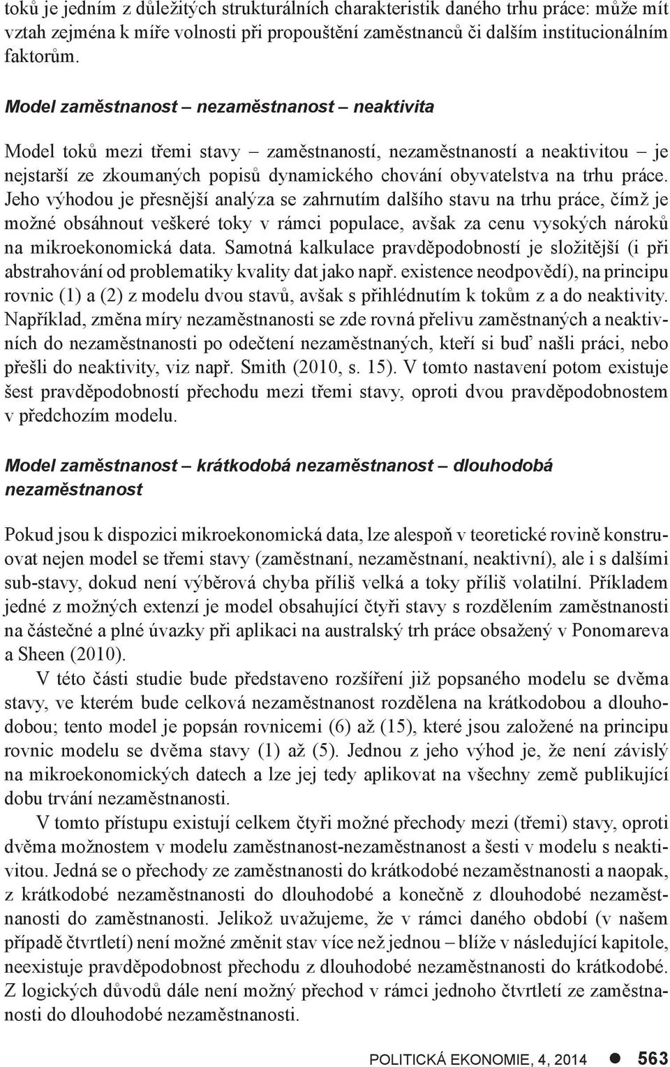 Jeho výhodou je přesnější analýza se zahrnuím dalšího savu na rhu práce, čímž je možné obsáhnou veškeré oky v rámci populace, avšak za cenu vysokých nároků na mikroekonomická daa.