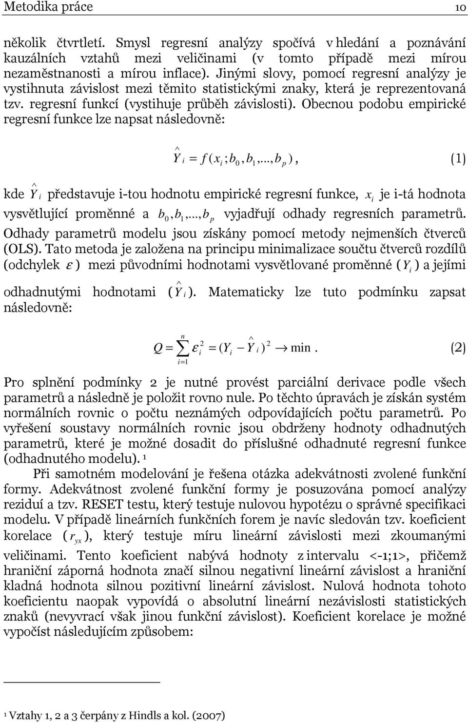 Obecnou podobu empirické regresní funkce lze napsa následovně: Y i = f ( xi ; b, b1,..., b 0 p ), (1) kde Y i předsavuje i-ou hodnou empirické regresní funkce, x i je i-á hodnoa b 0, b1,.