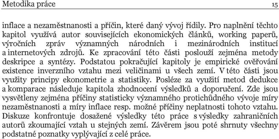 Ke zpracování éo čási poslouží zejména meody deskripce a synézy. Podsaou pokračující kapioly je empirické ověřování exisence inverzního vzahu mezi veličinami u všech zemí.