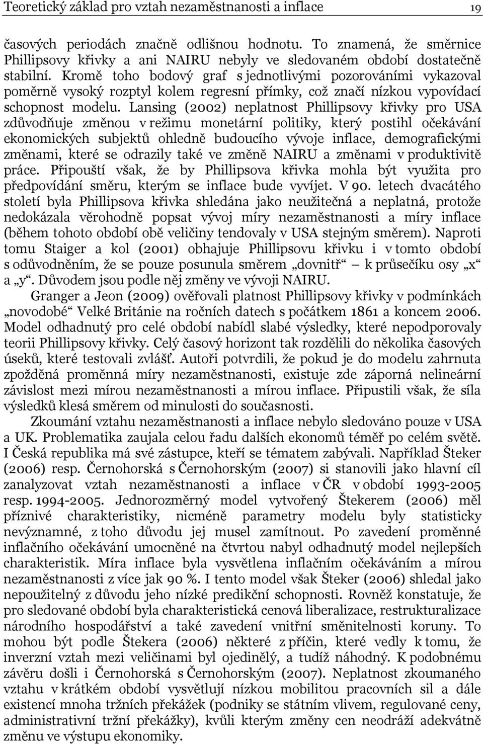 Lansing (2002) neplanos Phillipsovy křivky pro USA zdůvodňuje změnou v režimu moneární poliiky, kerý posihl očekávání ekonomických subjeků ohledně budoucího vývoje inflace, demografickými změnami,