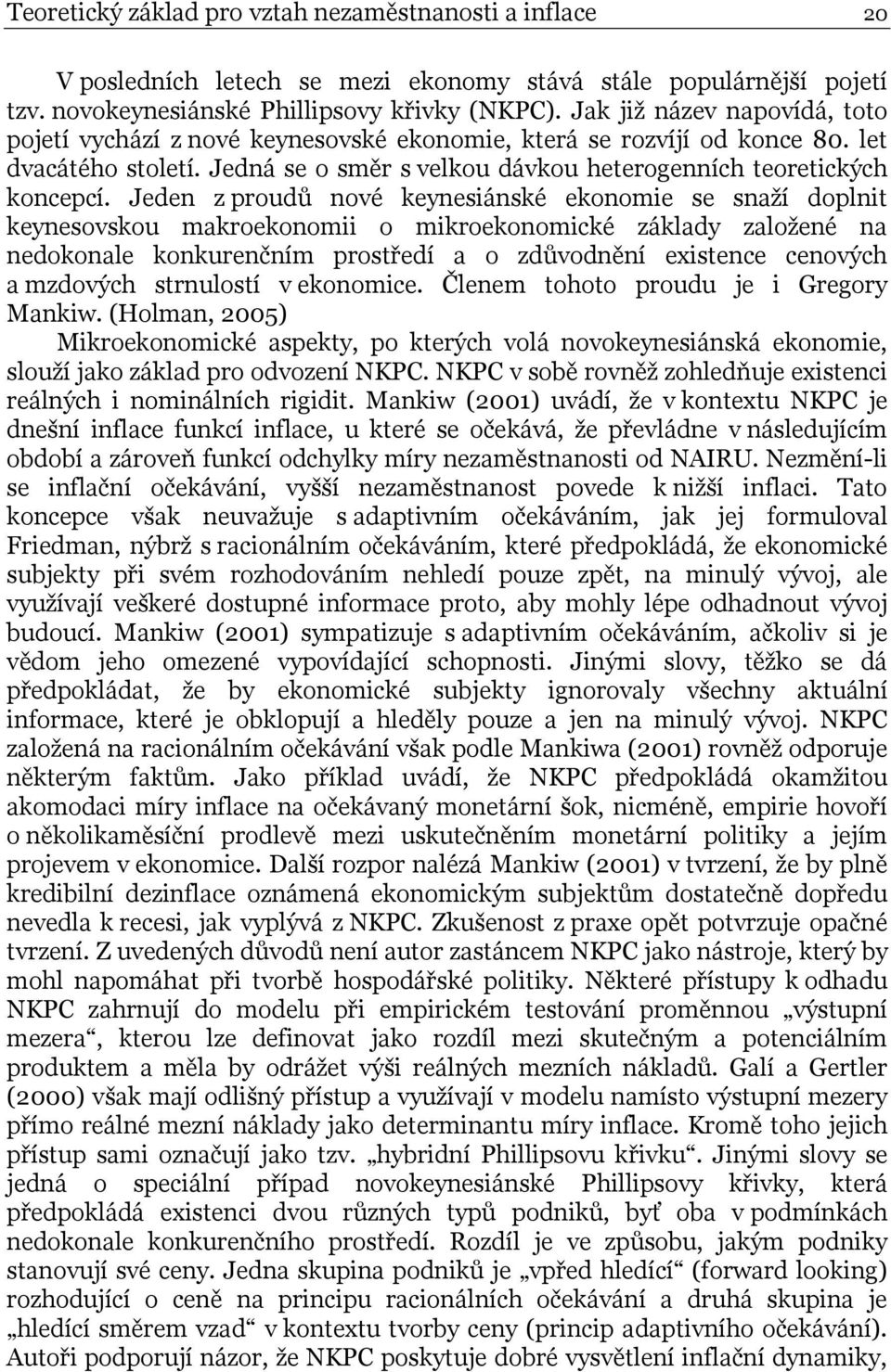 Jeden z proudů nové keynesiánské ekonomie se snaží doplni keynesovskou makroekonomii o mikroekonomické základy založené na nedokonale konkurenčním prosředí a o zdůvodnění exisence cenových a mzdových
