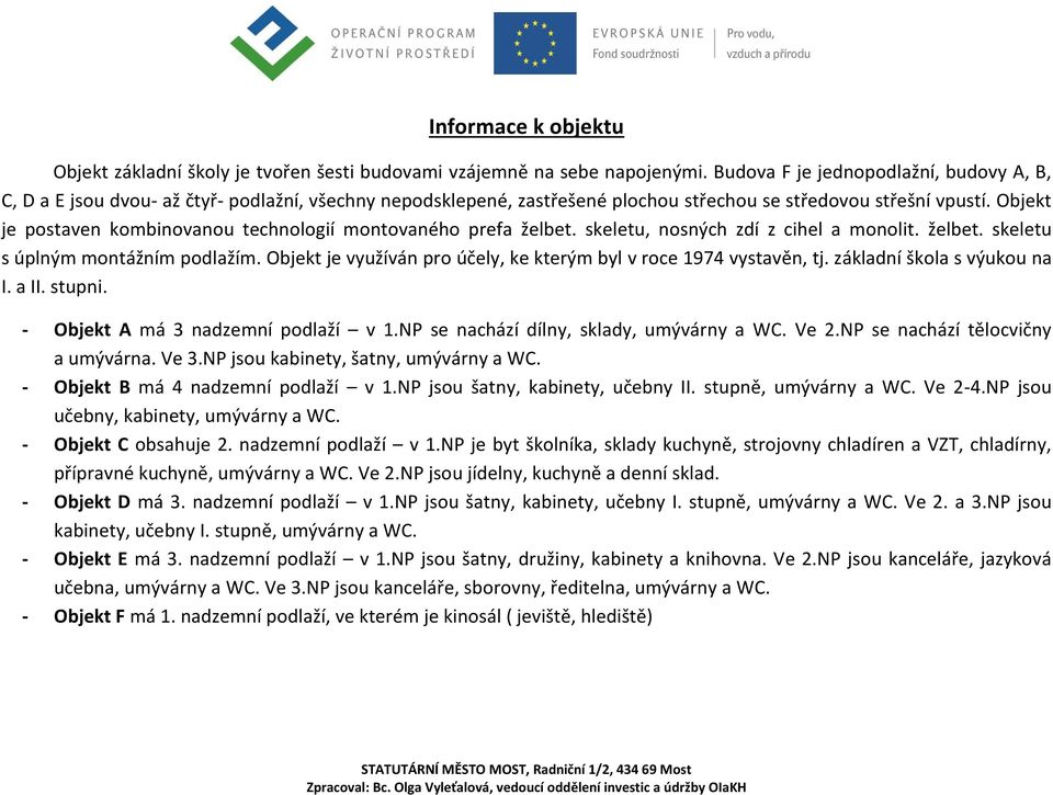 Objekt je postaven kombinovanou technologií montovaného prefa želbet. skeletu, nosných zdí z cihel a monolit. želbet. skeletu s úplným montážním podlažím.