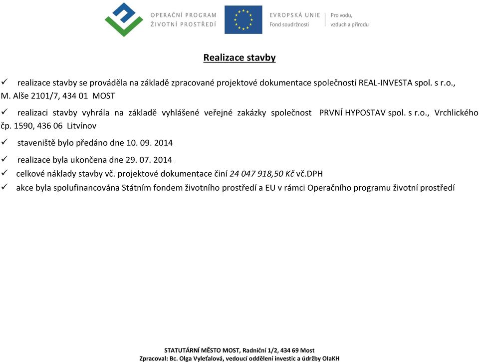 1590, 436 06 Litvínov staveniště bylo předáno dne 10. 09. 2014 realizace byla ukončena dne 29. 07. 2014 celkové náklady stavby vč.