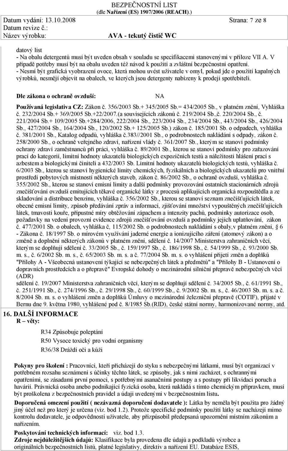 - Nesmí být grafická vyobrazení ovoce, která mohou uvést uživatele v omyl, pokud jde o použití kapalných výrobků, nesmějí objevit na obalech, ve kterých jsou detergenty nabízeny k prodeji
