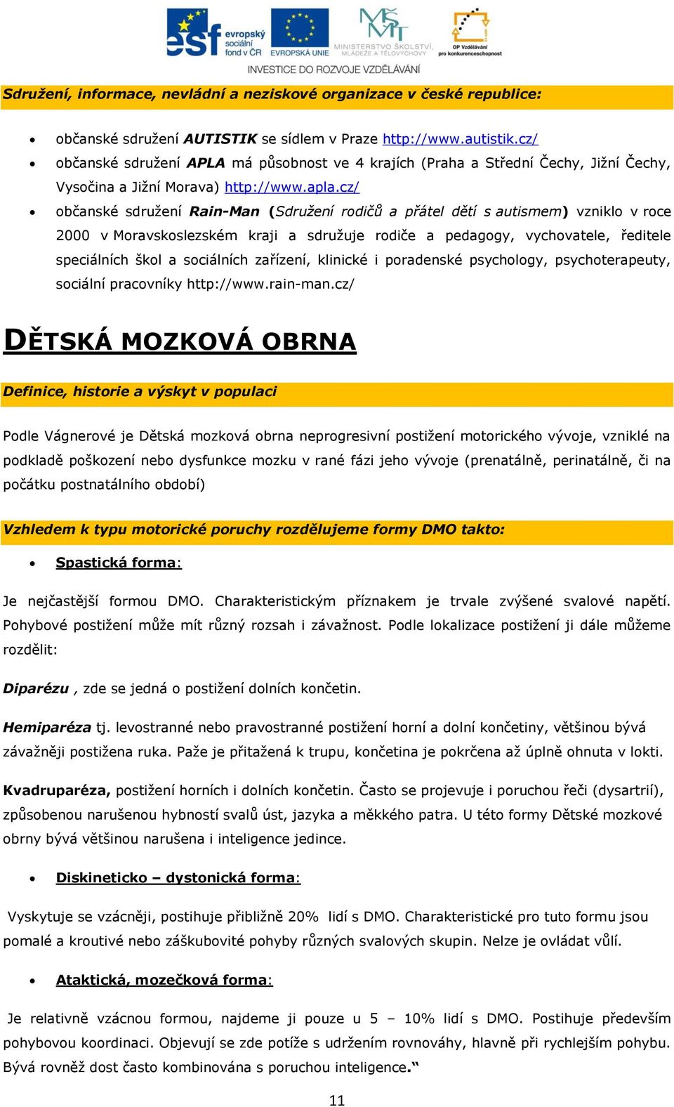 cz/ občanské sdružení Rain-Man (Sdružení rodičů a přátel dětí s autismem) vzniklo v roce 2000 v Moravskoslezském kraji a sdružuje rodiče a pedagogy, vychovatele, ředitele speciálních škol a