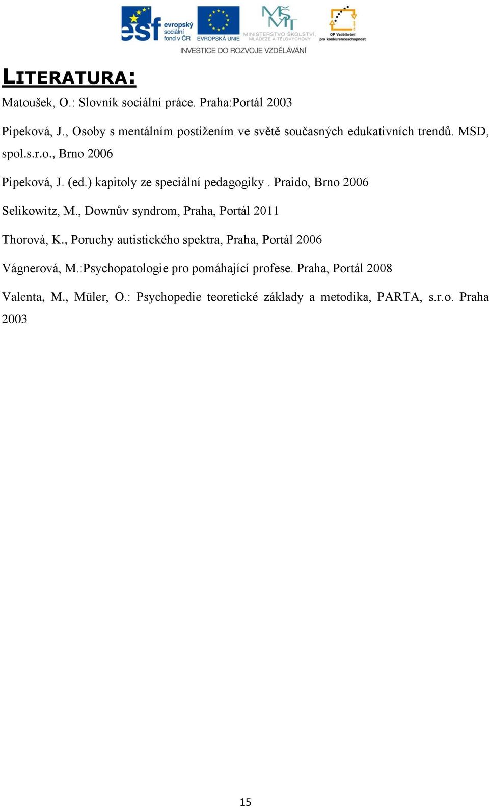 ) kapitoly ze speciální pedagogiky. Praido, Brno 2006 Selikowitz, M., Downův syndrom, Praha, Portál 2011 Thorová, K.