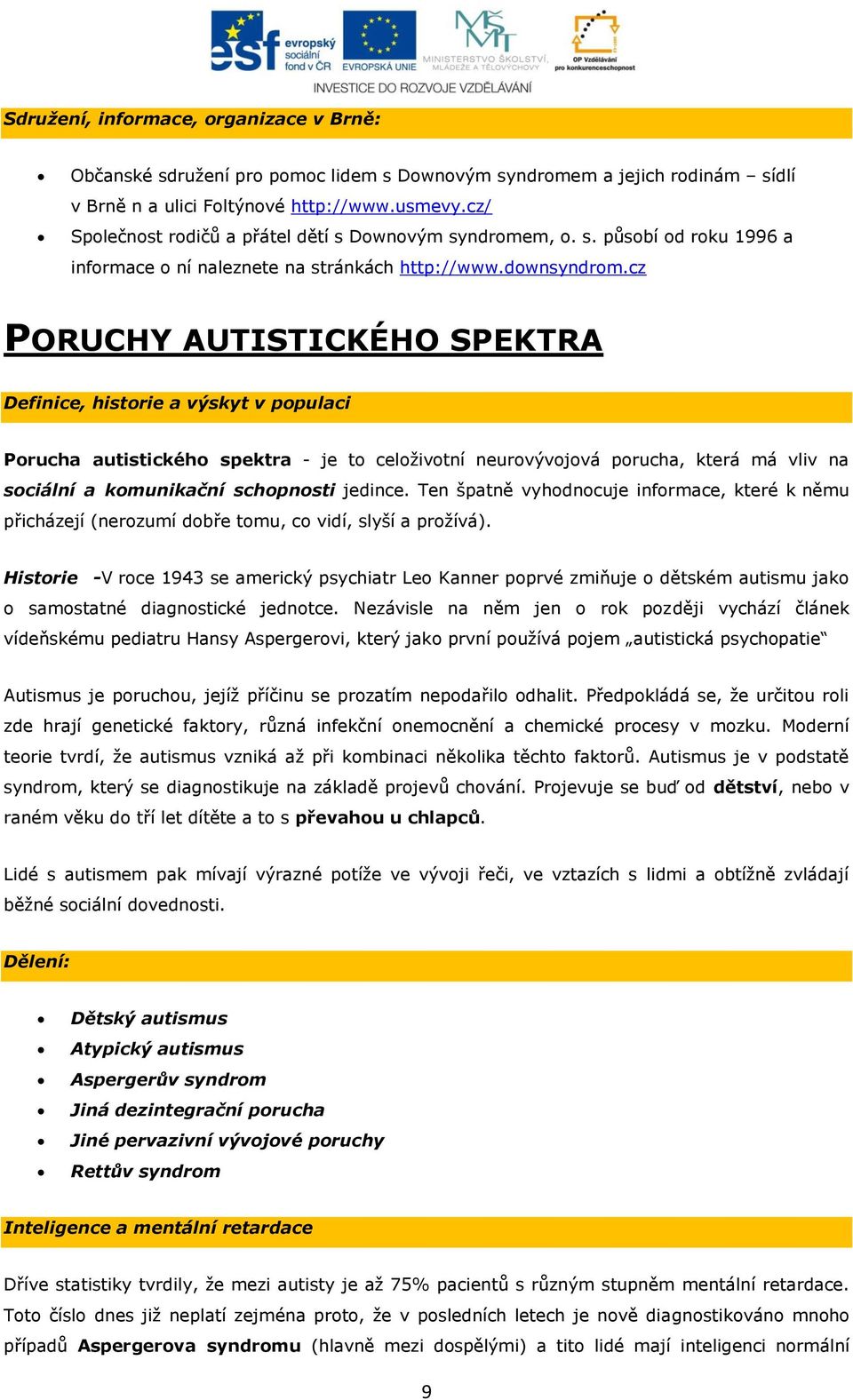 cz PORUCHY AUTISTICKÉHO SPEKTRA Definice, historie a výskyt v populaci Porucha autistického spektra - je to celoživotní neurovývojová porucha, která má vliv na sociální a komunikační schopnosti