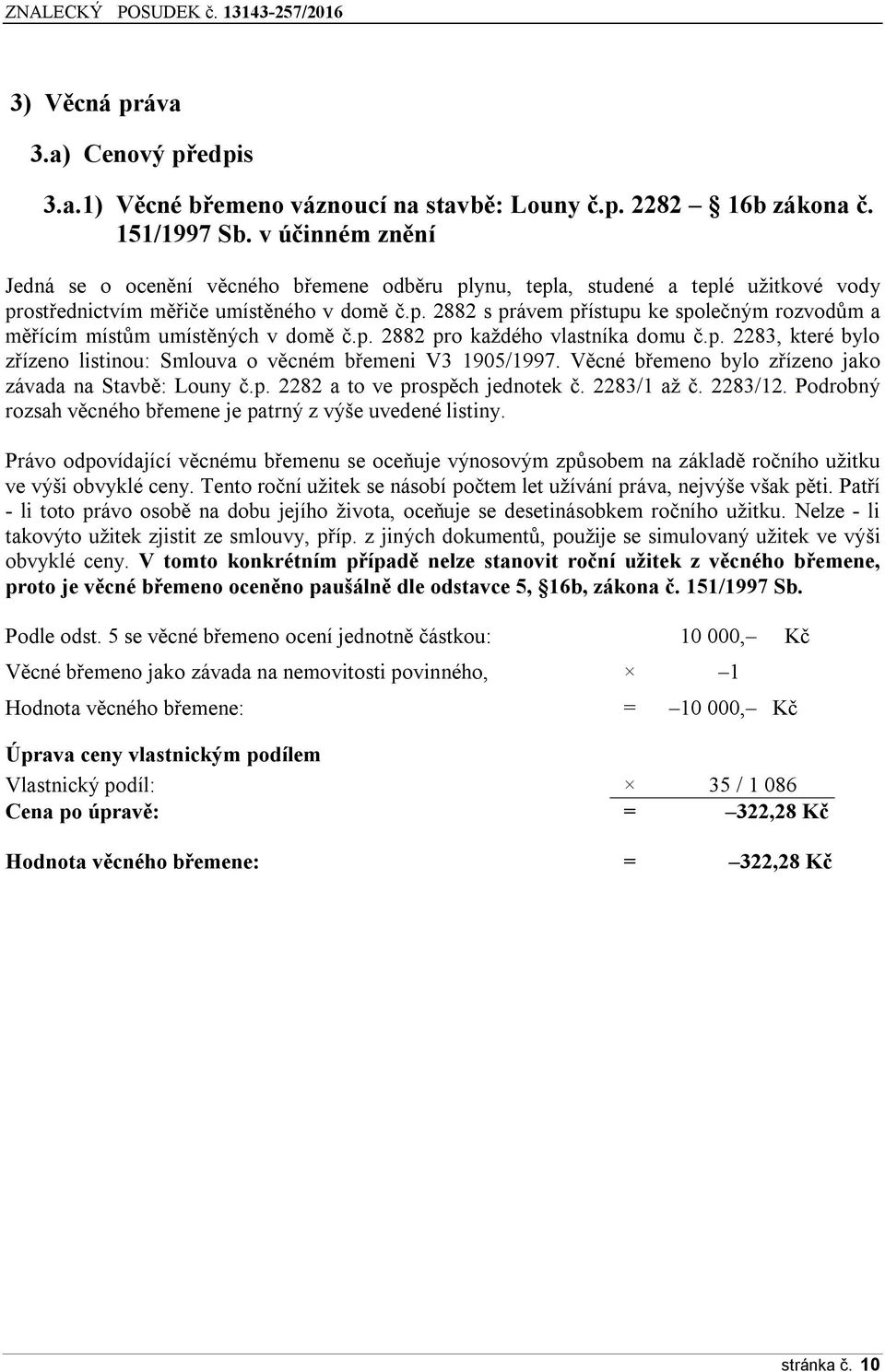 p. 2882 pro každého vlastníka domu č.p. 2283, které bylo zřízeno listinou: Smlouva o věcném břemeni V3 1905/1997. Věcné břemeno bylo zřízeno jako závada na Stavbě: Louny č.p. 2282 a to ve prospěch jednotek č.