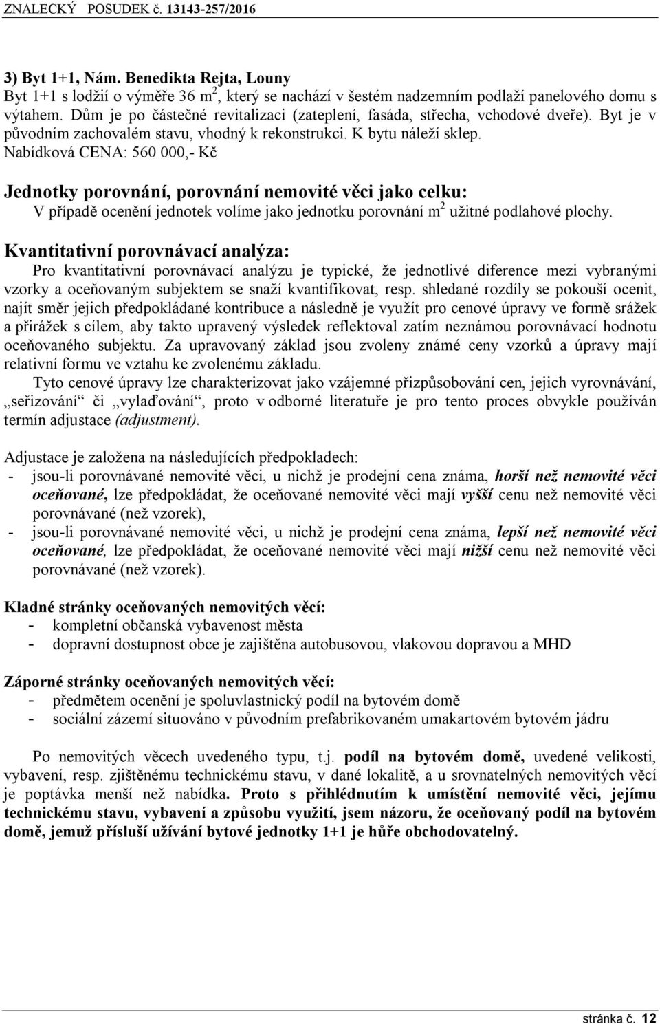 Nabídková CENA: 560 000,- Kč Jednotky porovnání, porovnání nemovité věci jako celku: V případě ocenění jednotek volíme jako jednotku porovnání m 2 užitné podlahové plochy.