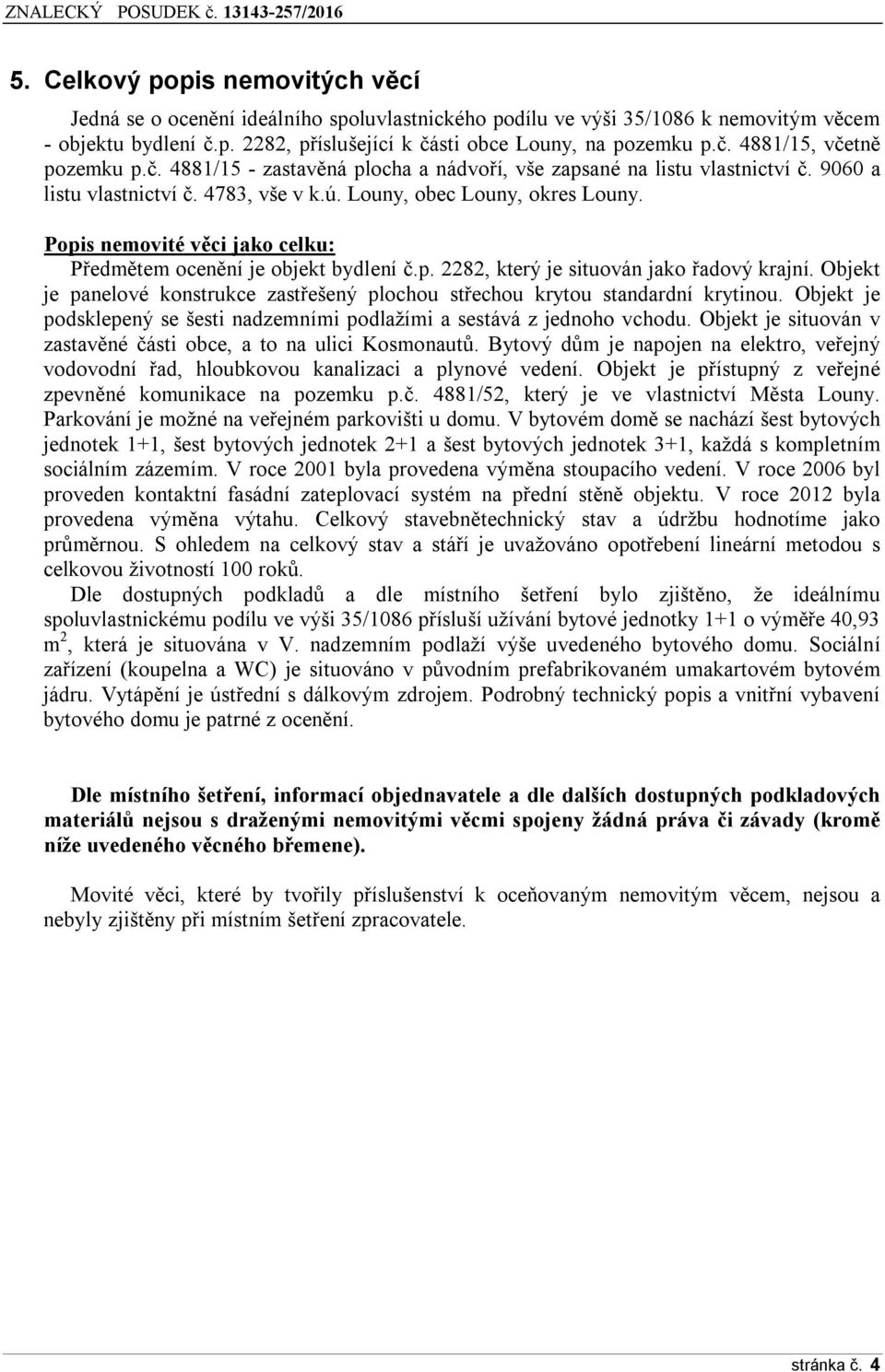 Popis nemovité věci jako celku: Předmětem ocenění je objekt bydlení č.p. 2282, který je situován jako řadový krajní.