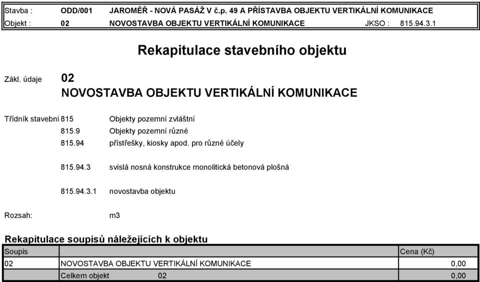 údaje 02 Rekapitulace stavebního objektu NOVOSTAVBA OBJEKTU VERTIKÁLNÍ KOMUNIKACE Třídník stavebních 815objektů: Objekty pozemní zvláštní 815.