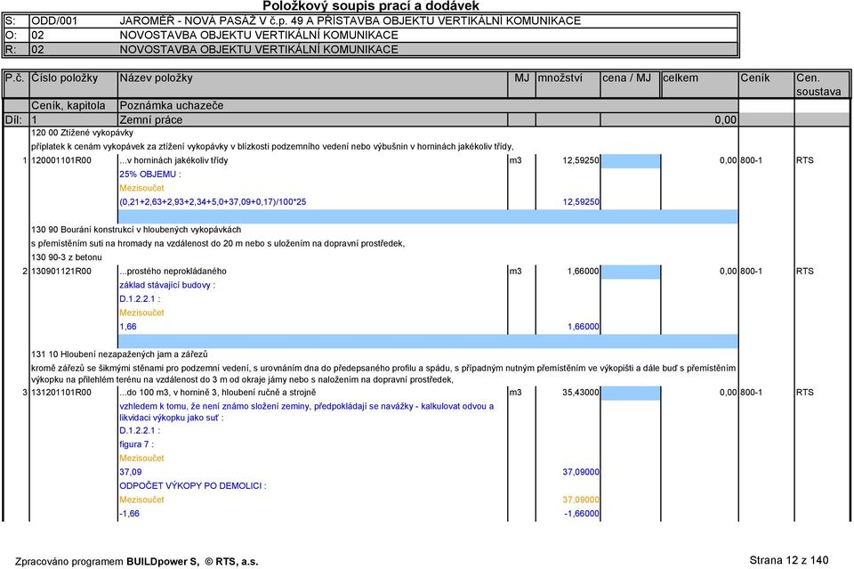 soustava Ceník, kapitola Poznámka uchazeče Díl: 1 Zemní práce 0,00 12000 Ztížené vykopávky příplatek k cenám vykopávek za ztížení vykopávky v blízkosti podzemního vedení nebo výbušnin v horninách